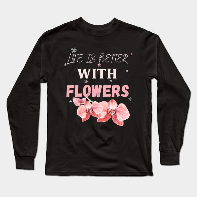 Life is better with flowers Flowers lover design gift for her who love floral design Long Sleeve T-Shirt by Maroon55